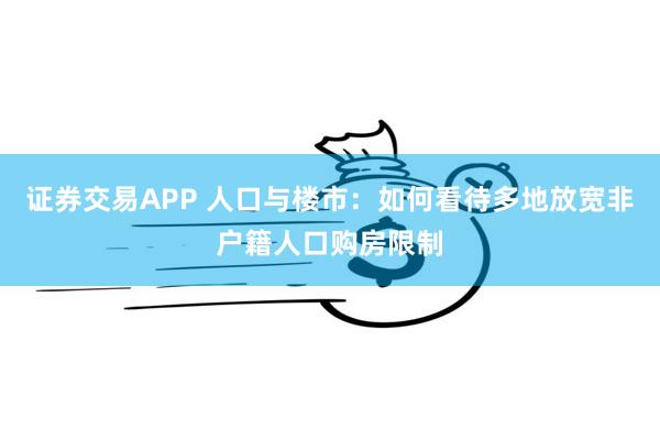 证券交易APP 人口与楼市：如何看待多地放宽非户籍人口购房限制