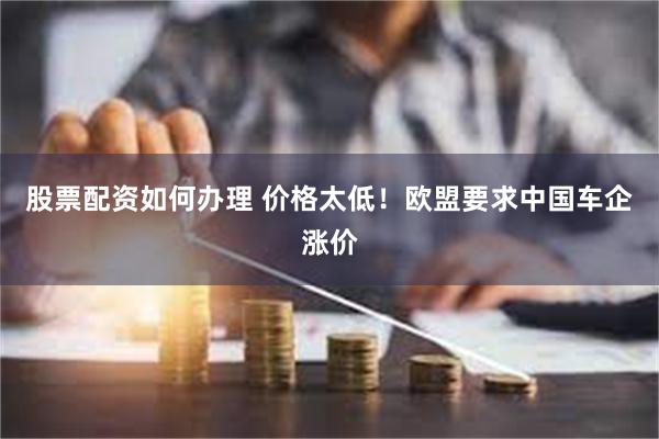 股票配资如何办理 价格太低！欧盟要求中国车企涨价